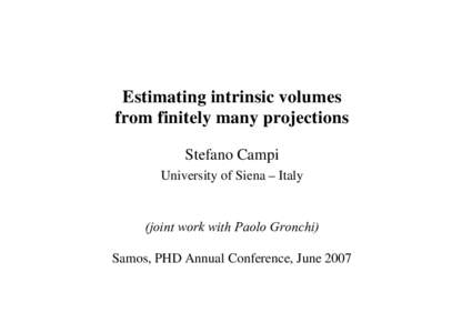 Estimating intrinsic volumes from finitely many projections Stefano Campi University of Siena – Italy  (joint work with Paolo Gronchi)