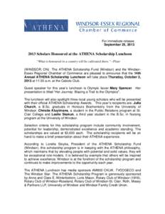 For immediate release September 25, [removed]Scholars Honoured at the ATHENA Scholarship Luncheon “What is honoured in a country will be cultivated there.”--Plato (WINDSOR, ON) The ATHENA Scholarship Fund (Windsor) 