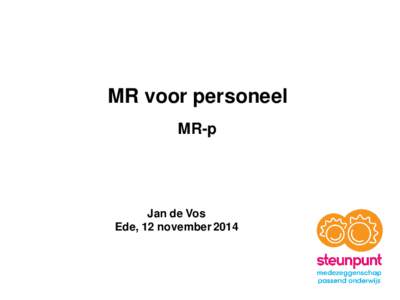 MR voor personeel MR-p Jan de Vos Ede, 12 november 2014