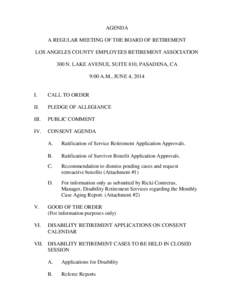 AGENDA A REGULAR MEETING OF THE BOARD OF RETIREMENT LOS ANGELES COUNTY EMPLOYEES RETIREMENT ASSOCIATION 300 N. LAKE AVENUE, SUITE 810, PASADENA, CA 9:00 A.M., JUNE 4, 2014