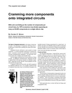 The experts look ahead  Cramming more components onto integrated circuits With unit cost falling as the number of components per circuit rises, by 1975 economics may dictate squeezing as