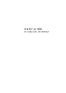 DEN DIGITALE SKOLE EN BUSINESS CASE FOR FREMTIDEN Den digitale skole – en business case for fremtiden 2. rapport fra Det Digitale Råd, maj 2010 Udgivet af: