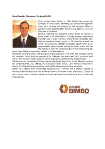 Daniel Servitje, Chairman of the Board & CEO Since joining Grupo Bimbo in 1982, Daniel has served the company in various Sales, Marketing and General Management roles. He is currently the company’s Chief Executive Offi