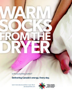 WARM SOCKS FROM THE DRYER Is there anything better? Delivering Canada’s energy. Every day.