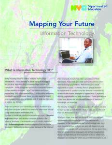 Mapping Your Future Information Technology What is Information Technology (IT)? Every industry needs to collect, analyze, and manage