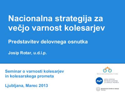 Nacionalna strategija za večjo varnost kolesarjev Predstavitev delovnega osnutka Josip Rotar, u.d.i.p.  Seminar o varnosti kolesarjev
