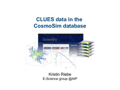 CLUES data in the CosmoSim database Kristin Riebe E-Science group @AIP