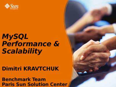 MySQL Performance & Scalability Dimitri KRAVTCHUK Benchmark Team Paris Sun Solution Center