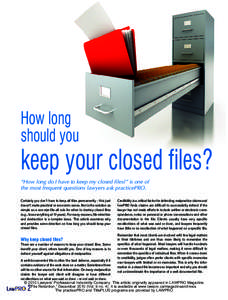 How long should you keep your closed files? “How long do I have to keep my closed files?” is one of the most frequent questions lawyers ask practicePRO.