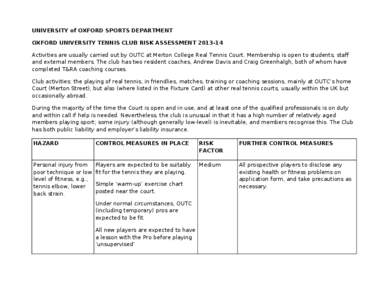 UNIVERSITY of OXFORD SPORTS DEPARTMENT OXFORD UNIVERSITY TENNIS CLUB RISK ASSESSMENT[removed]Activities are usually carried out by OUTC at Merton College Real Tennis Court. Membership is open to students, staff and exter