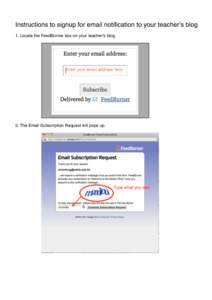 Instructions to signup for email notification to your teacherʼs blog 1. Locate the FeedBurner box on your teacherʼs blog. Enter your email address here  2. The Email Subscription Request will pops up.