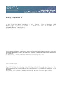 Bunge, Alejandro W.  Las claves del código : el Libro I del Código de Derecho Canónico  Este documento está disponible en la Biblioteca Digital de la Universidad Católica Argentina, repositorio institucional