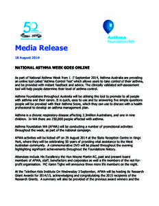 Media Release 18 August 2014 NATIONAL ASTHMA WEEK GOES ONLINE As part of National Asthma Week from 1 -7 September 2014, Asthma Australia are providing an online tool called ‘Asthma Control Test’ which allows users to