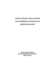 REVIEW OF RECENT CASE LAW WHERE THE GOVERNMENT HAS PREVAILED ON JURISDICTIONAL ISSUE Sandra Liss Friedman Barnes, Richardson & Colburn