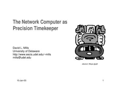 The Network Computer as Precision Timekeeper David L. Mills University of Delaware http://www.eecis.udel.edu/~mills