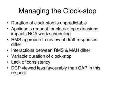 Managing the Clock-stop • Duration of clock stop is unpredictable • Applicants request for clock stop extensions impacts NCA work scheduling • RMS approach to review of draft responses differ