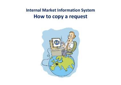 Internal Market Information System  How to copy a request When to copy a request? 9 Do you often send similar requests? Do you enter