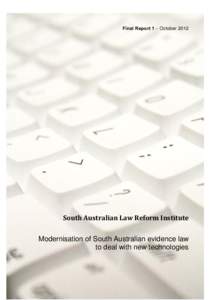 Final Report 1 – October[removed]South Australian Law Reform Institute Modernisation of South Australian evidence law to deal with new technologies