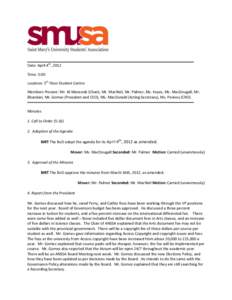 Date: April 4th, 2012 Time: 5:00 Location: 5th Floor Student Centre Members Present: Mr. Al-Mansoob (Chair), Mr. MacNeil, Mr. Palmer, Ms. Keyes, Ms. MacDougall, Mr. Bhandari, Mr. Gomez (President and CEO), Ms. MacDonald 