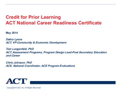 Credit for Prior Learning ACT National Career Readiness Certificate May 2014 Debra Lyons ACT, VP-Community & Economic Development