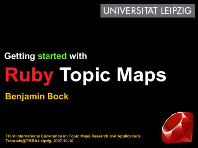 Getting started with  Ruby Topic Maps Benjamin Bock  Third International Conference on Topic Maps Research and Applications