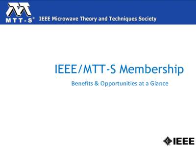 IEEE/MTT-S Membership Benefits & Opportunities at a Glance Staying Technically Current with your MTT-S membership IEEE Microwave Magazine  1 issue per month including in-depth tutorials on current technical topics,