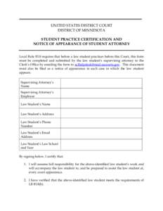 UNITED STATES DISTRICT COURT DISTRICT OF MINNESOTA STUDENT PRACTICE CERTIFICATION AND NOTICE OF APPEARANCE OF STUDENT ATTORNEY Local Rule 83.8 requires that before a law student practices before this Court, this form mus