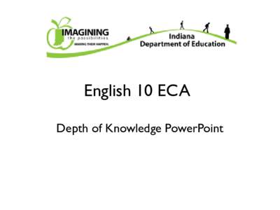 English 10 ECA Depth of Knowledge PowerPoint Depth of Knowledge • Depth of knowledge can vary on a number of dimensions, including