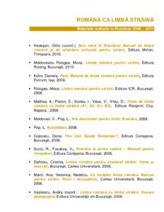 ROMÂNA CA LIMBĂ STRĂINĂ Materiale realizate în România: 2006 – 2011  Hedeşan, Otilia (coord.), Bun venit în România! Manual de limbă română şi de orientare culturală pentru străini, Editura Mirton, Ti