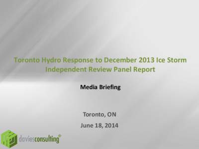 Toronto Hydro Response to December 2013 Ice Storm Independent Review Panel Report Media Briefing Toronto, ON June 18, 2014