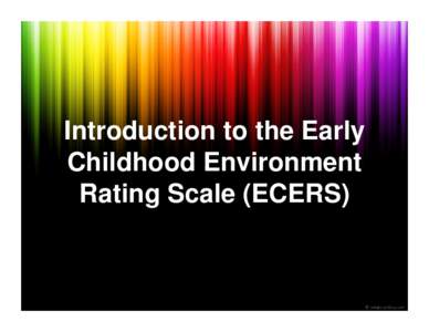 Introduction to the Early Childhood Environment Rating Scale (ECERS)