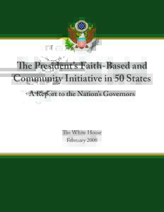 The President’s Faith-Based and Community Initiative in 50 States A Report to the Nation’s Governors The White House February 2008
