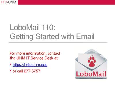 LoboMail 110: Getting Started with Email For more information, contact the UNM IT Service Desk at:  • https://help.unm.edu