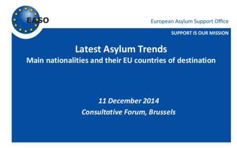 Latest Asylum Trends Main nationalities and their EU countries of destination 11 December 2014 Consultative Forum, Brussels