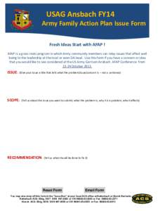 USAG Ansbach FY14 Army Family Action Plan Issue Form Fresh Ideas Start with AFAP ! AFAP is a grass roots program in which Army community members can relay issues that affect well being to the leadership at the local or e