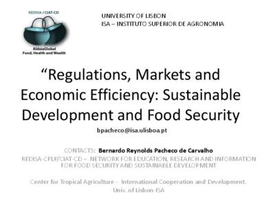 UNIVERSITY OF LISBON ISA – INSTITUTO SUPERIOR DE AGRONOMIA “Regulations, Markets and Economic Efficiency: Sustainable Development and Food Security