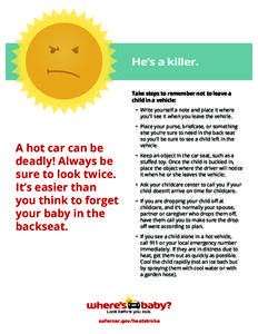 He’s a killer. Take steps to remember not to leave a child in a vehicle: • Write yourself a note and place it where   you’ll see it when you leave the vehicle.