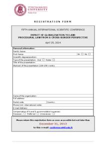 REGISTRATION FORM FIFTH ANNUAL INTERNATIONAL SCIENTIFIC CONFERENCE IMPACT OF GLOBALISATION TO LAW: PROCEDURAL LAW FROM A CROSS-BORDER PERSPECTIVE April 25, 2014 Personal information: