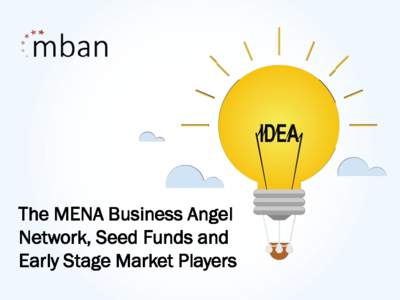 The MENA Business Angel Network, Seed Funds and Early Stage Market Players Mission Statement To support the Innovation momentum in the MENA