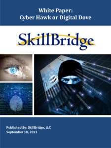 White Paper: Cyber Hawk or Digital Dove Published By: SkillBridge, LLC September 18, 2013