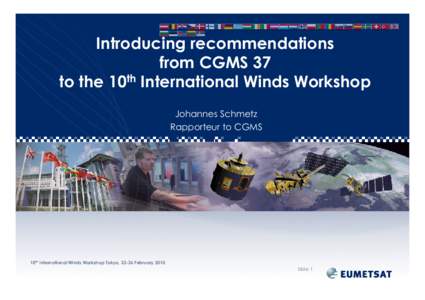 Introducing recommendations from CGMS 37 to the 10th International Winds Workshop Johannes Schmetz Rapporteur to CGMS