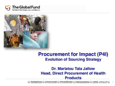 Procurement for Impact (P4I) Evolution of Sourcing Strategy Dr. Mariatou Tala Jallow Head, Direct Procurement of Health Products 1
