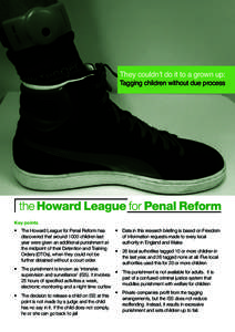 They couldn’t do it to a grown up:  Tagging children without due process Key points •	 The Howard League for Penal Reform has