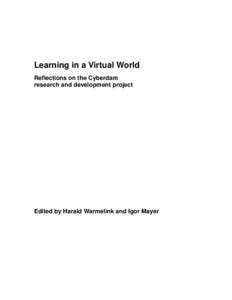 Learning in a Virtual World Reflections on the Cyberdam research and development project Edited by Harald Warmelink and Igor Mayer