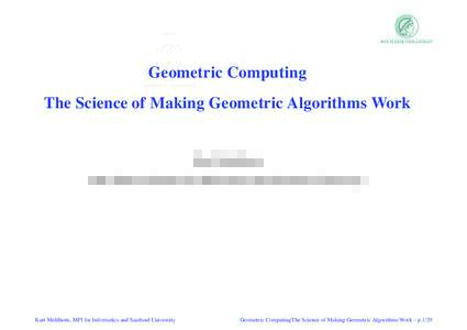 Geometric Computing The Science of Making Geometric Algorithms Work Kurt Mehlhorn Max-Planck-Institut f¨ur Informatik and Saarland University