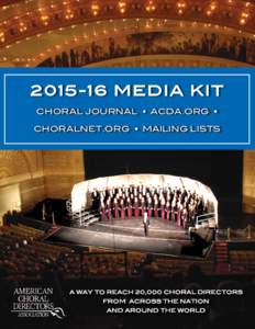 MEDIA KIT CHORAL JOURNAL • ACDA.ORG • CHORALNET.ORG • MAILING LISTS A WAY TO REACH 20,000 CHORAL DIRECTORS FROM ACROSS THE NATION