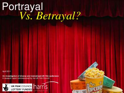 Portrayal  Vs. Betrayal? April 2011 An investigation of diverse and mainstream UK film audiences