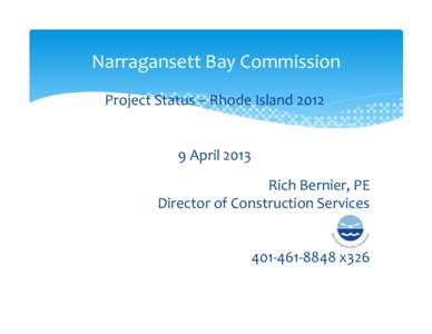 Narragansett Bay Commission Project Status – Rhode Island[removed]April 2013 Rich Bernier, PE Director of Construction Services