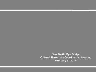 New Castle-Rye Bridge Cultural Resources Coordination Meeting February 6, 2014 Meeting Agenda  Welcome & Introductions