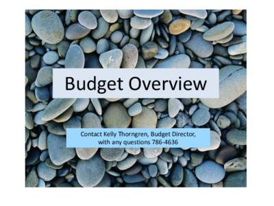 Budget Overview Contact Kelly Thorngren, Budget Director, with any questions Describing the State’s current budget situation is pretty simple really....